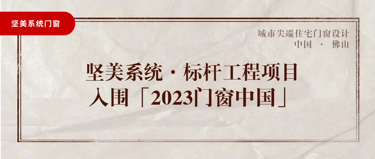 城市尖端|堅美系統·標桿工程項目，入圍「2023門窗中國」